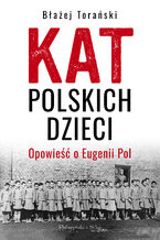 Okładka - Kat polskich dzieci. Opowieść o Eugenii Pol - Błażej Torański