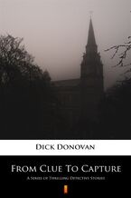 Okładka - From Clue To Capture. A Series of Thrilling Detective Stories - Dick Donovan