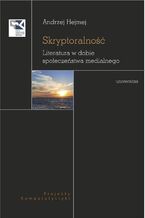 Okładka - Skryptoralność. Literatura w dobie społeczeństwa medialnego - Andrzej Hejmej