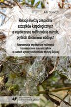Okładka - Relacje między zespołami szczątków karpologicznych a współczesną roślinnością małych, płytkich zbiorników wodnych. Reprezentacja współczesnej roślinności i rozmieszczenie makroszczątków w osadach wybranych zbiorników Wyżyny Śląskiej - Artur Szymczyk