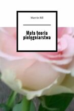 Okładka - Mała teoria pielęgniarstwa - Marcin Bill