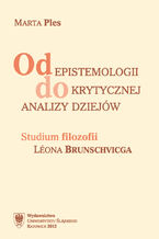 Okładka - Od epistemologii do krytycznej analizy dziejów. Studium filozofii Léona Brunschvicga - Marta Ples-Bęben