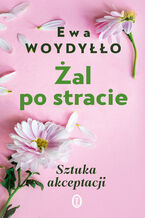 Okładka - Żal po stracie. Sztuka akceptacji - Ewa Woydyłło