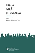 Okładka - Praca - więź - integracja. Wyzwania w życiu jednostki i społeczeństwa. Monografia poświęcona pamięci prof. zw. dr. hab. Władysława Jachera. T. 2: Wartości i więzi społeczne - red. Bożena Pactwa, Urszula Swadźba, Monika Żak