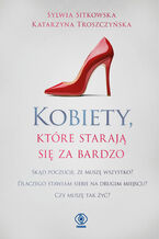 Okładka - Kobiety, które starają się za bardzo - Sylwia Sitkowska, Katarzyna Troszczyńska