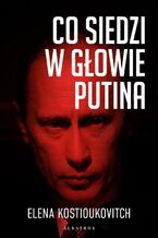 Okładka - CO SIEDZI W GŁOWIE PUTINA - Elena Kostioukovitch