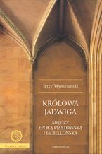 Okładka - Królowa Jadwiga. Między epoką piastowską i jagiellońską - Jerzy Wyrozumski