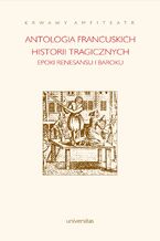 Okładka - Krwawy amfiteatr. Antologia francuskich historii tragicznych epoki renesansu i baroku - Barbara Marczuk