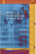 Okładka - Krytyczna teoria sztuki Theodora W. Adorna - Rafał Czekaj