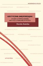 Okładka - Krytyczne (nie)porządki. Studia o współczesnej krytyce literackiej  w Polsce - Dorota Kozicka