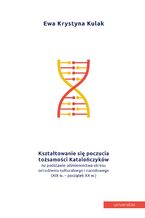 Okładka - Kształtowanie się poczucia tożsamości Katalończyków na podstawie piśmiennictwa okresu odrodzenia kulturalnego i narodowego (XIX w.- początek XX w.) - Ewa Kulak