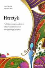 Okładka - Heretyk. Podróż pewnego naukowca od darwinizmu do teorii inteligentnego projektu - Matti Leisola, Jonathan Witt