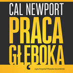 Okładka - Praca głęboka. Jak odnieść sukces w świecie, w którym ciągle coś nas rozprasza - Cal Newport