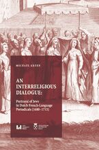 Okładka - An Interreligious Dialogue: Portrayal of Jews in Dutch French-Language Periodicals (1680-1715) - Michael Green