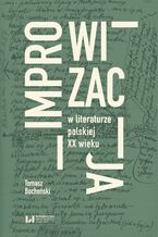 Okładka - Improwizacja w literaturze polskiej XX wieku - Tomasz Bocheński