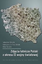 Okładka - Zdjęcia lotnicze Polski z okresu II wojny światowej - Sebastian Różycki, Katarzyna Osińska-Skotak, Artur Świątek