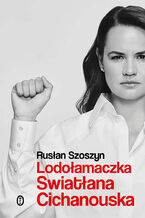 Okładka - Lodołamaczka. Swiatłana Cichanouska - Rusłan Szoszyn