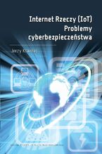 Okładka - Internet Rzeczy (IoT). Problemy cyberbezpieczeństwa - Jerzy Krawiec