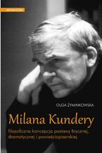 Okładka - Milana Kundery filozoficzna koncepcja postawy lirycznej, dramatycznej i powieściopisarskiej - Olga Żyminkowska