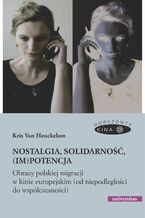 Okładka - Nostalgia, solidarność, (im)potencja. Obrazy polskiej migracji w kinie europejskim (od niepodległości do współczesności) - Kris Van Heuckelom