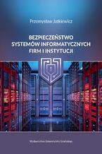 Okładka - Bezpieczeństwo systemów informatycznych firm i instytucji - Przemysław Jatkiewicz