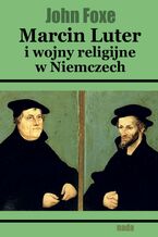 Okładka - Marcin Luter i wojny religijne w Niemczech - John Foxe