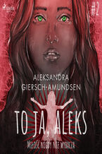 Okładka - To ja, Aleks. Miłość nigdy nie wybacza. Tom 2 - Aleksandra Giersch-Amundsen