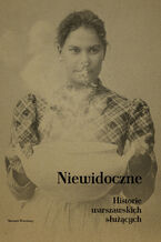 Niewidoczne. Historie warszawskich służących