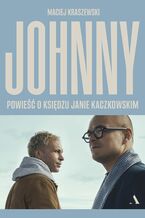 Okładka - Johnny. Powieść o księdzu Janie Kaczkowskim - Maciej Kraszewski