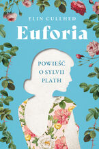 Okładka - Euforia. Powieść o Sylvii Plath - Elin Cullhed