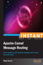 Okładka - Instant Apache Camel Message Routing. Route, transform, split, multicast messages, and do much more with Camel - Bilgin Ibryam