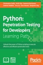 Okładka - Python: Penetration Testing for Developers. Execute effective tests to identify software vulnerabilities - Christopher Duffy, Mohit Raj, Cameron Buchanan, Andrew Mabbitt, Terry Ip, Dave Mound, Benjamin May
