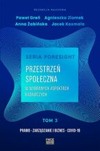 Okładka - Seria foresight. Przestrzeń społeczna. Tom 3: Prawo, zarządzanie i biznes, COVID-19 - Paweł Greń, Anna Żabińska, Agnieszka Ziomek, Jacek Kosmala