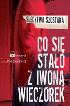 Okładka - Co się stało z Iwoną Wieczorek - Janusz Szostak