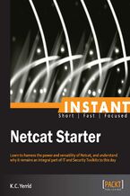 Okładka - Instant Netcat Starter. Learn to harness the power and versatility of Netcat, and understand why it remains an integral part of IT and Security Toolkits to this day - Kenneth Curtis Yerrid