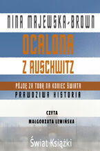 Okładka - Ocalona z Auschwitz. Pójdę za Tobą na koniec świata - Nina Majewska-Brown