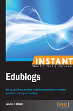 Okładka - Instant Edublogs. Set up your blog, develop a thriving community of readers, and reach out to your students - Jason T. Bedell