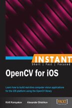 Okładka - Instant OpenCV for iOS. Learn how to build real-time computer vision applications for the iOS platform using the OpenCV library - Kirill Kornyakov, Aleksander Shishkov