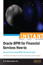 Okładka - Instant Oracle BPM for Financial Services How-to. Discover how to leverage BPM in the financial sector - B.M Madhusudhan Rao