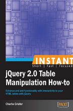 Okładka - Instant jQuery 2.0 Table Manipulation How-to. Enhance and add functionality with interactivity to your HTML tables with jQuery - Charlie Griefer