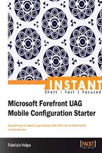 Okładka - Instant Microsoft Forefront UAG Mobile Configuration Starter. Everything you need to get started with UAG and its features for mobile devices - Fabrizio Volpe