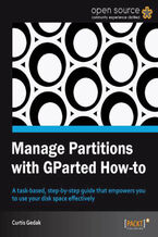 Okładka - Manage Partitions with GParted How-to. A task-based, step-by-step guide that empowers you to use your disk space effectively with this book and - Curtis Gedak