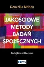 Okładka - Jakościowe metody badań społecznych. Podejście aplikacyjne - Dominika Maison