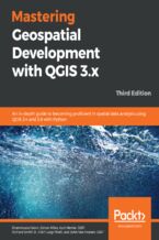 Okładka - Mastering Geospatial Development with QGIS 3.x. An in-depth guide to becoming proficient in spatial data analysis using QGIS 3.4 and 3.6 with Python - Third Edition - Shammunul Islam, Simon Miles, Kurt Menke, GISP, Richard Smith Jr., GISP, Luigi Pirelli, John Van Hoesen, GISP