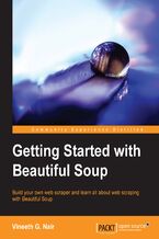 Okładka - Getting Started with Beautiful Soup. Learn how to extract information from websites using Beautiful Soup and the Python urllib2 module. This practical, hands-on guide covers everything you need to know to get a head start in website scraping - Vineeth Gopalakrishnan Nair