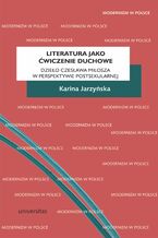 Okładka - Literatura jako ćwiczenie duchowe. Dzieło Czesława Miłosza w perspektywie postsekularnej - Karina Jarzyńska
