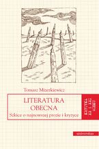 Okładka - Literatura obecna. Szkice o najnowszej prozie i krytyce - Tomasz Mizerkiewicz