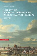 Okładka - Literatura polskiego oświecenia wobec tradycji i Europy. Studia - Marcin Cieński