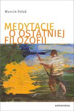 Okładka - Medytacje o ostatniej filozofii - Marcin Polak