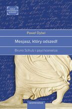 Okładka - Mesjasz, który odszedł. Bruno Schulz i psychoanaliza - Paweł Dybel